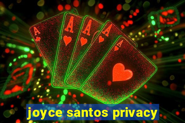 joyce santos privacy